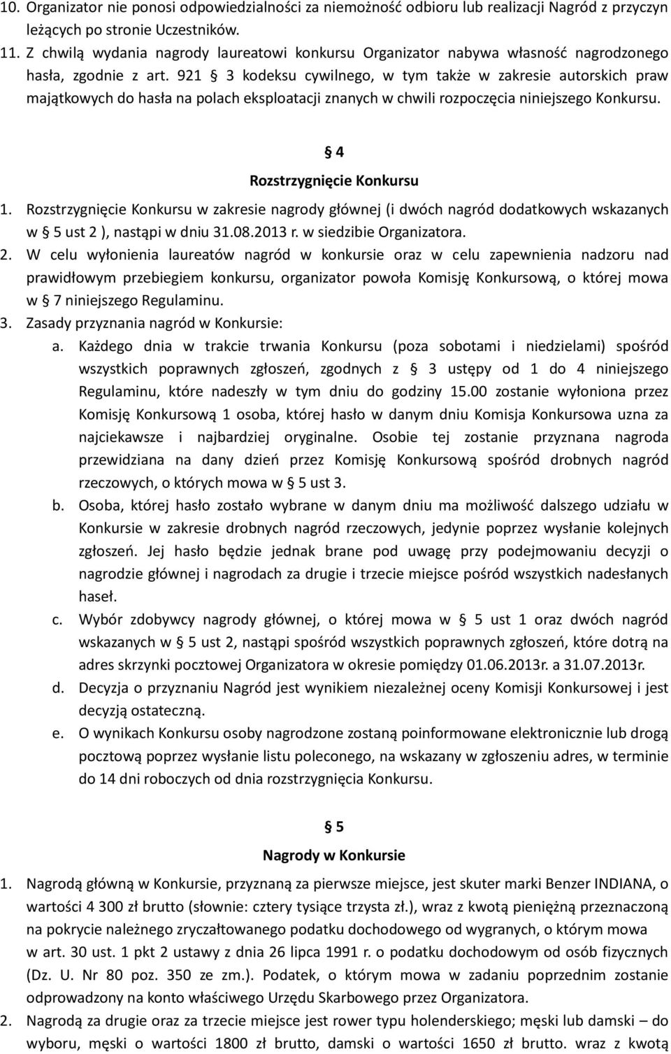 921 3 kodeksu cywilnego, w tym także w zakresie autorskich praw majątkowych do hasła na polach eksploatacji znanych w chwili rozpoczęcia niniejszego Konkursu. 4 Rozstrzygnięcie Konkursu 1.