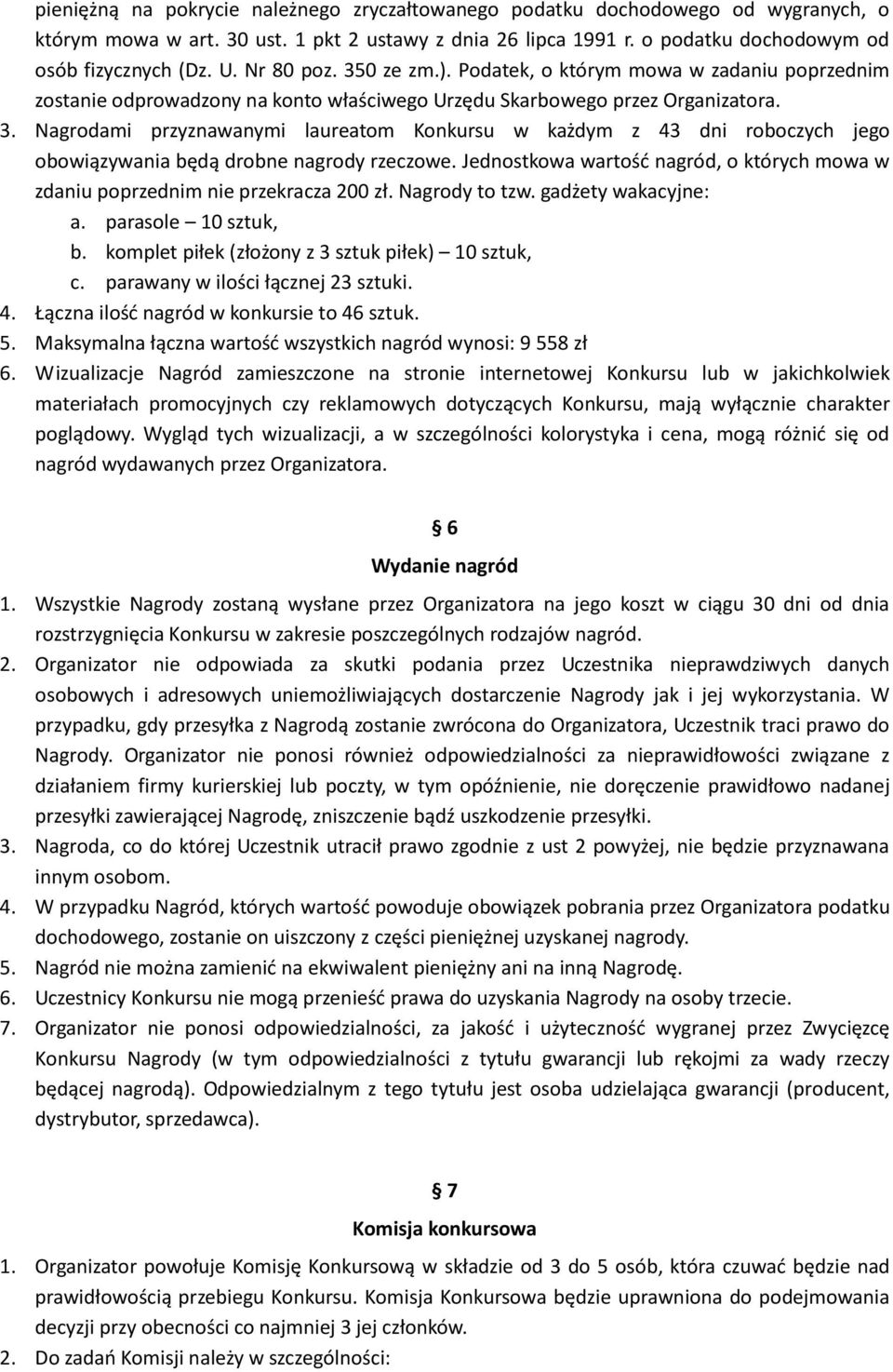 Jednostkowa wartość nagród, o których mowa w zdaniu poprzednim nie przekracza 200 zł. Nagrody to tzw. gadżety wakacyjne: a. parasole 10 sztuk, b. komplet piłek (złożony z 3 sztuk piłek) 10 sztuk, c.