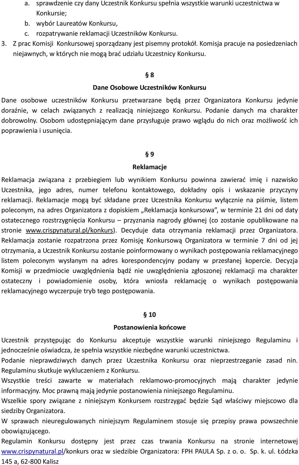 8 Dane Osobowe Uczestników Konkursu Dane osobowe uczestników Konkursu przetwarzane będą przez Organizatora Konkursu jedynie doraźnie, w celach związanych z realizacją niniejszego Konkursu.