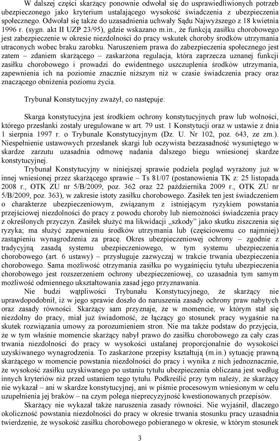 , że funkcją zasiłku chorobowego jest zabezpieczenie w okresie niezdolności do pracy wskutek choroby środków utrzymania utraconych wobec braku zarobku.