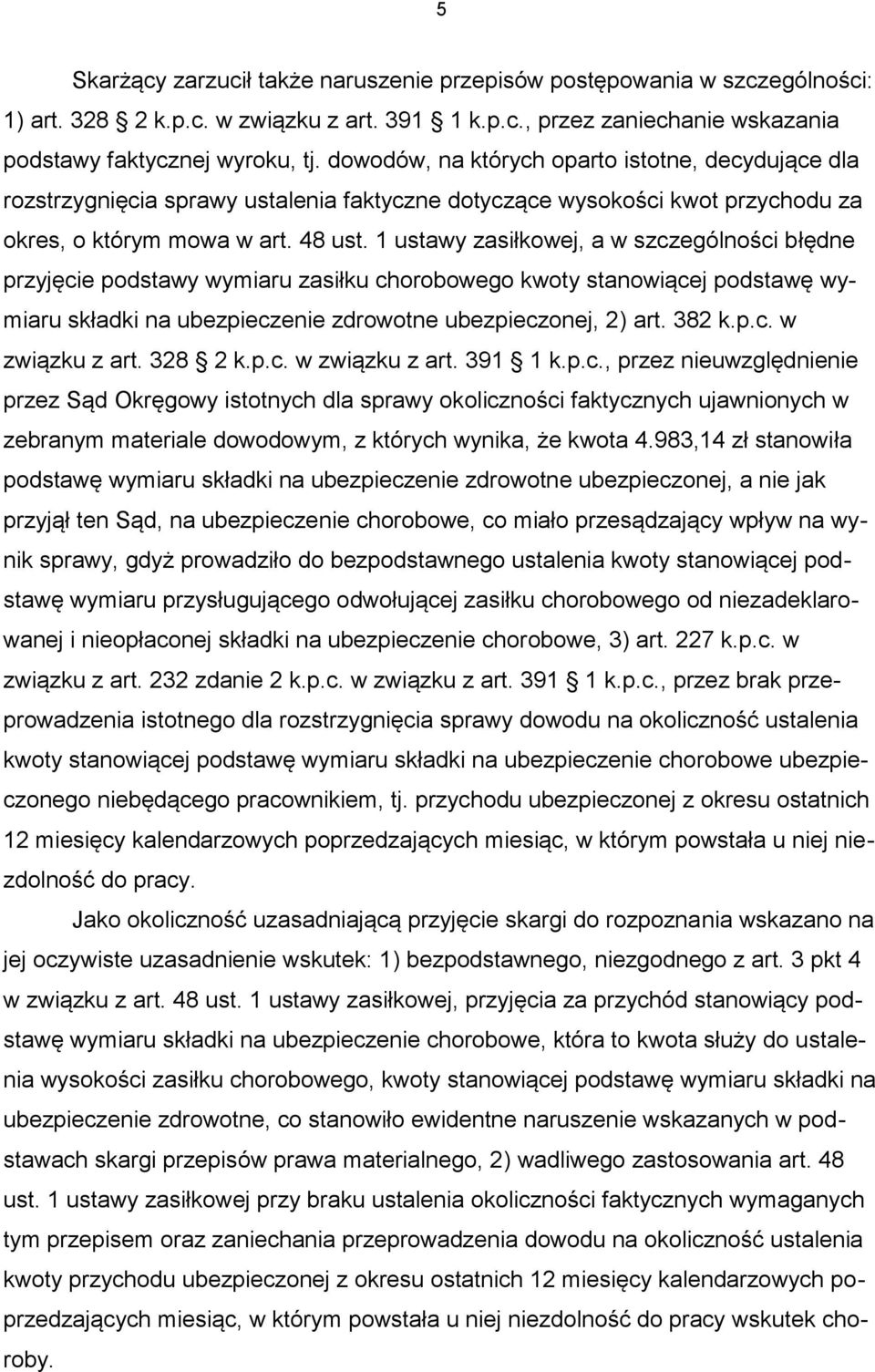 1 ustawy zasiłkowej, a w szczególności błędne przyjęcie podstawy wymiaru zasiłku chorobowego kwoty stanowiącej podstawę wymiaru składki na ubezpieczenie zdrowotne ubezpieczonej, 2) art. 382 k.p.c. w związku z art.