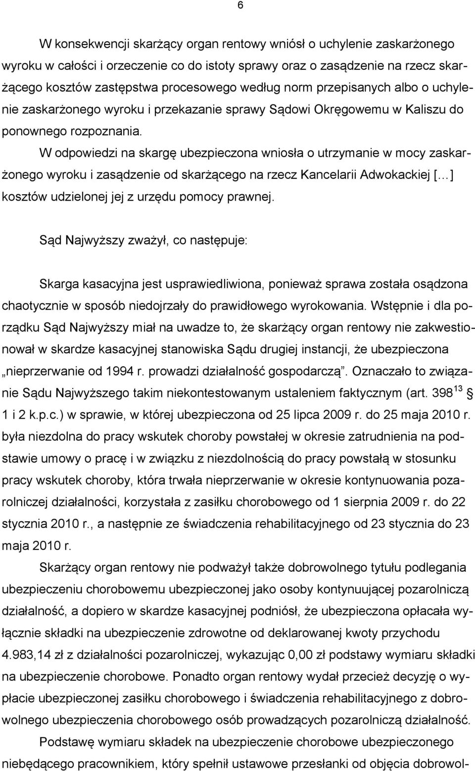 W odpowiedzi na skargę ubezpieczona wniosła o utrzymanie w mocy zaskarżonego wyroku i zasądzenie od skarżącego na rzecz Kancelarii Adwokackiej [ ] kosztów udzielonej jej z urzędu pomocy prawnej.