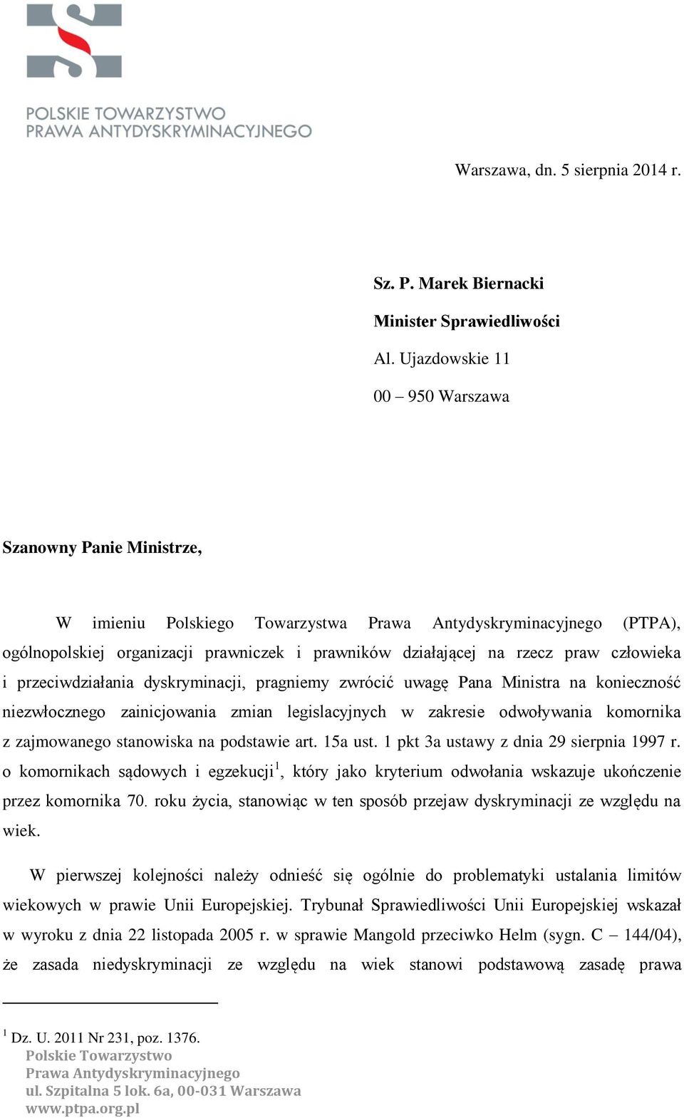 przeciwdziałania dyskryminacji, pragniemy zwrócić uwagę Pana Ministra na konieczność niezwłocznego zainicjowania zmian legislacyjnych w zakresie odwoływania komornika z zajmowanego stanowiska na