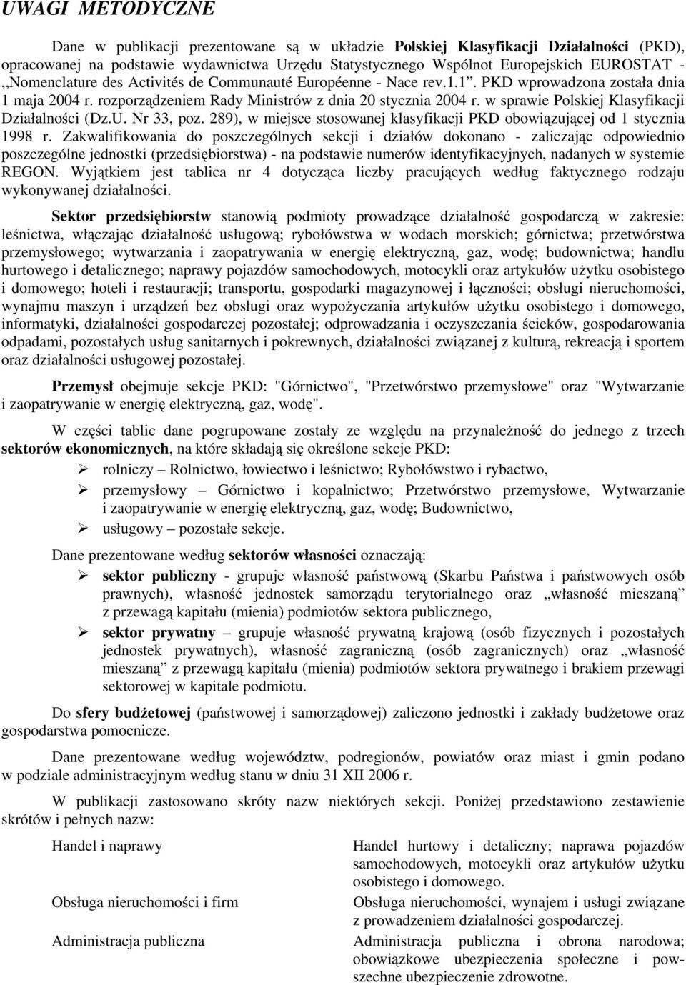 w sprawie Polskiej Klasyfikacji Działalności (Dz.U. Nr 33, poz. 289), w miejsce stosowanej klasyfikacji PKD obowiązującej od 1 stycznia 1998 r.