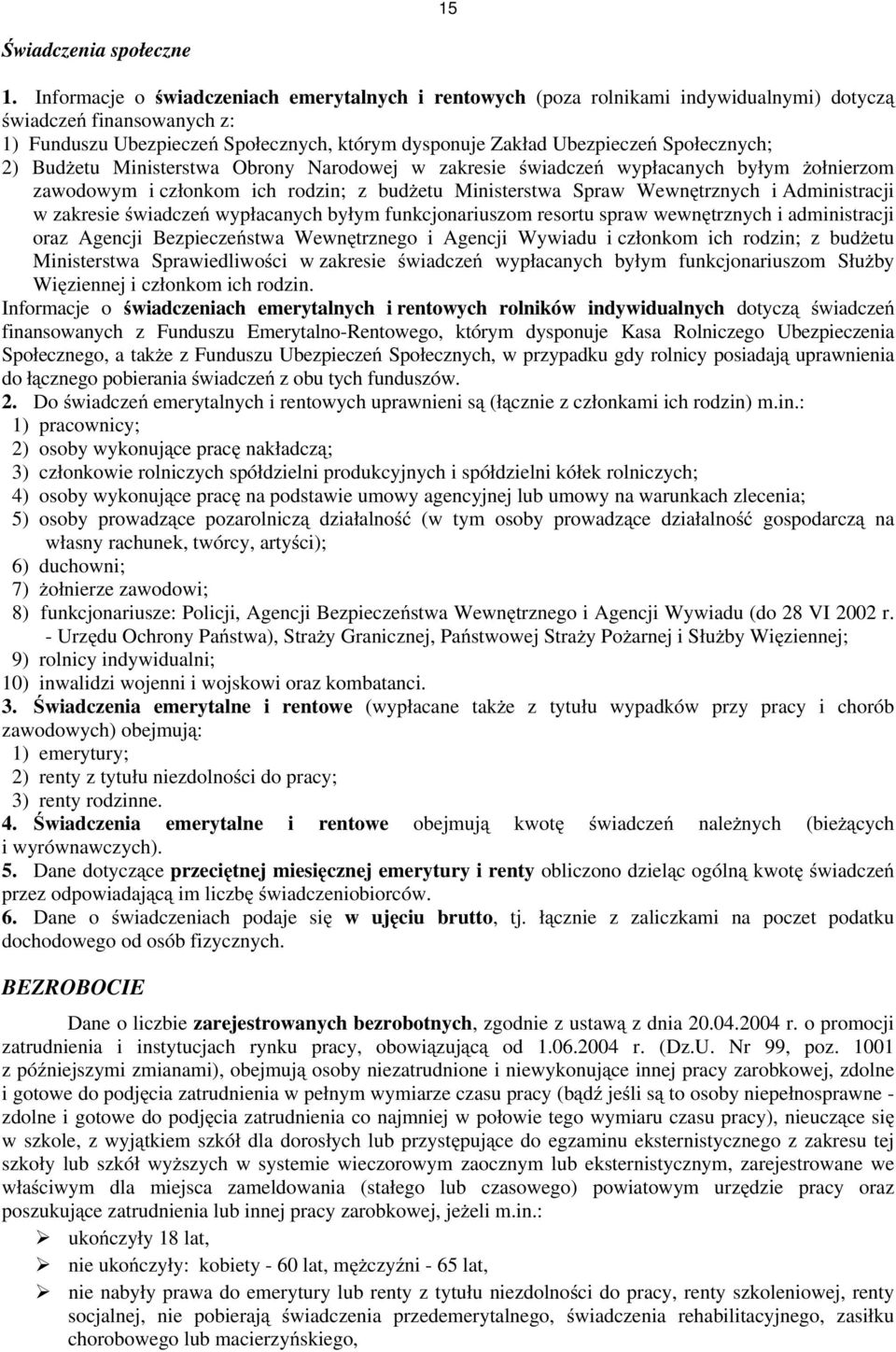 Społecznych; 2) Budżetu Ministerstwa Obrony Narodowej w zakresie świadczeń wypłacanych byłym żołnierzom zawodowym i członkom ich rodzin; z budżetu Ministerstwa Spraw Wewnętrznych i Administracji w