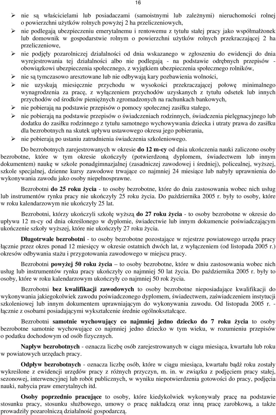 dnia wskazanego w zgłoszeniu do ewidencji do dnia wyrejestrowania tej działalności albo nie podlegają - na podstawie odrębnych przepisów - obowiązkowi ubezpieczenia społecznego, z wyjątkiem