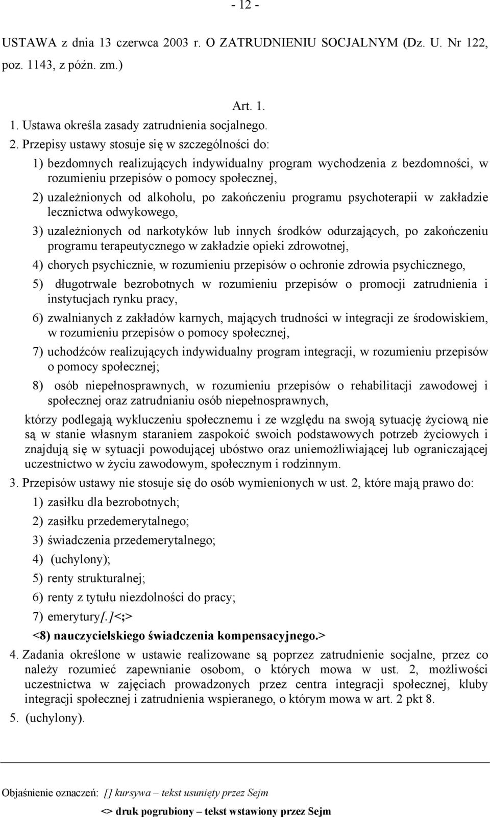 Przepisy ustawy stosuje się w szczególności do: 1) bezdomnych realizujących indywidualny program wychodzenia z bezdomności, w rozumieniu przepisów o pomocy społecznej, 2) uzależnionych od alkoholu,