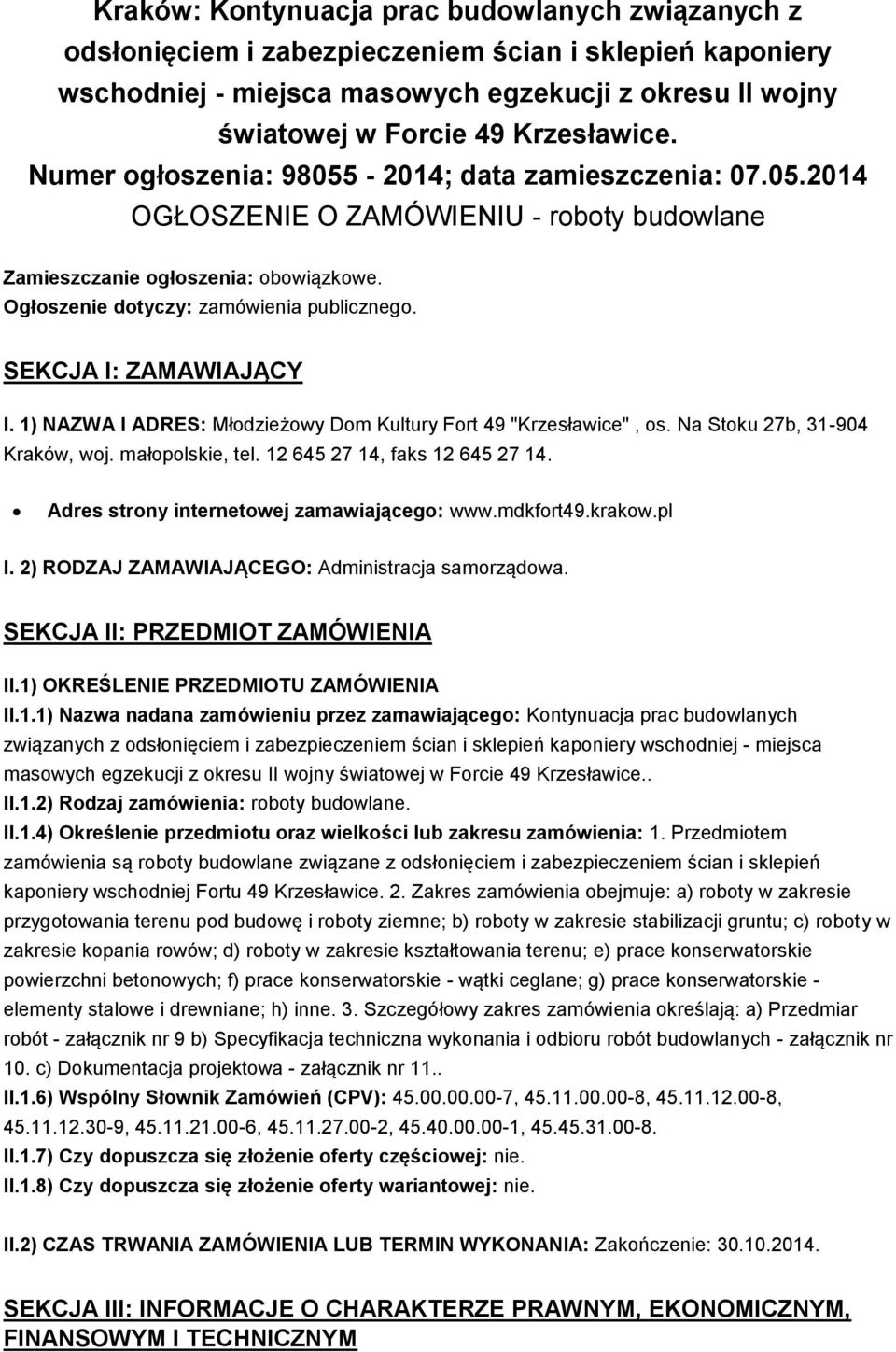 SEKCJA I: ZAMAWIAJĄCY I. 1) NAZWA I ADRES: Młodzieżowy Dom Kultury Fort 49 "Krzesławice", os. Na Stoku 27b, 31-904 Kraków, woj. małopolskie, tel. 12 645 27 14, faks 12 645 27 14.