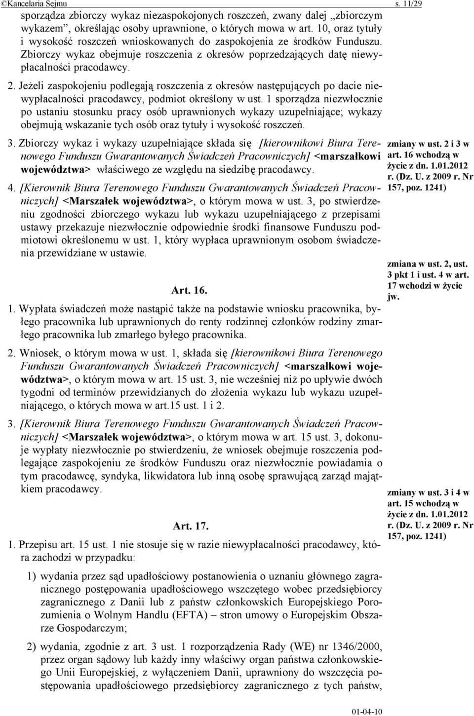 Jeżeli zaspokojeniu podlegają roszczenia z okresów następujących po dacie niewypłacalności pracodawcy, podmiot określony w ust.