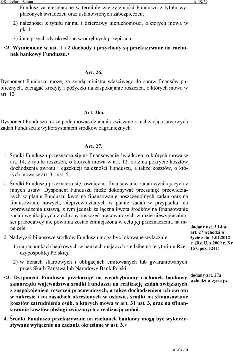 w pkt 1; 3) inne przychody określone w odrębnych przepisach. <3. Wymienione w ust. 1 i 2 dochody i przychody są przekazywane na rachunek bankowy Funduszu.> Art. 26.