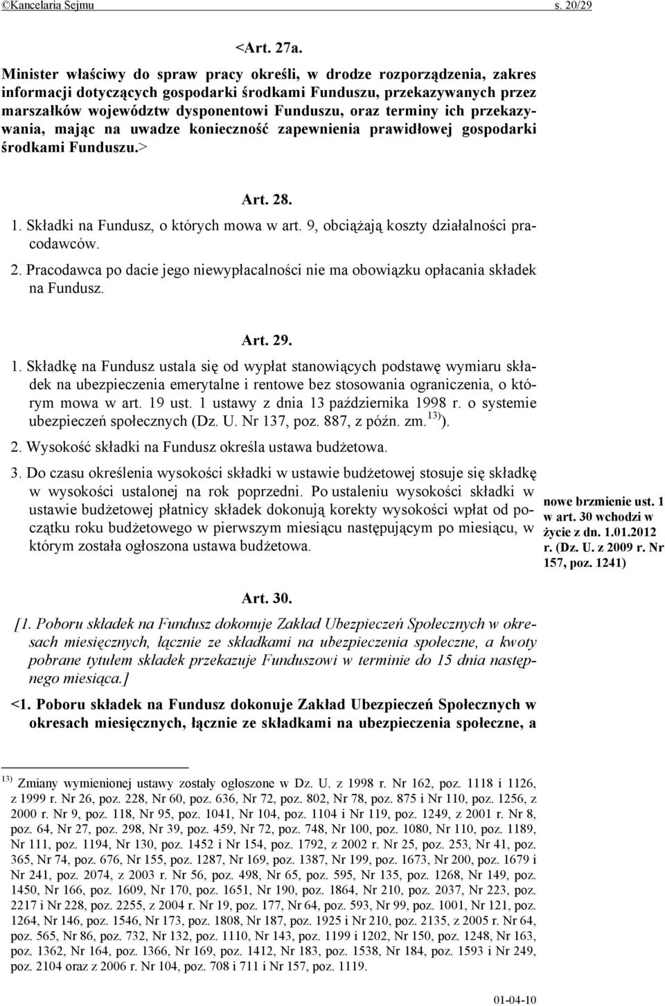 terminy ich przekazywania, mając na uwadze konieczność zapewnienia prawidłowej gospodarki środkami Funduszu.> Art. 28. 1. Składki na Fundusz, o których mowa w art.