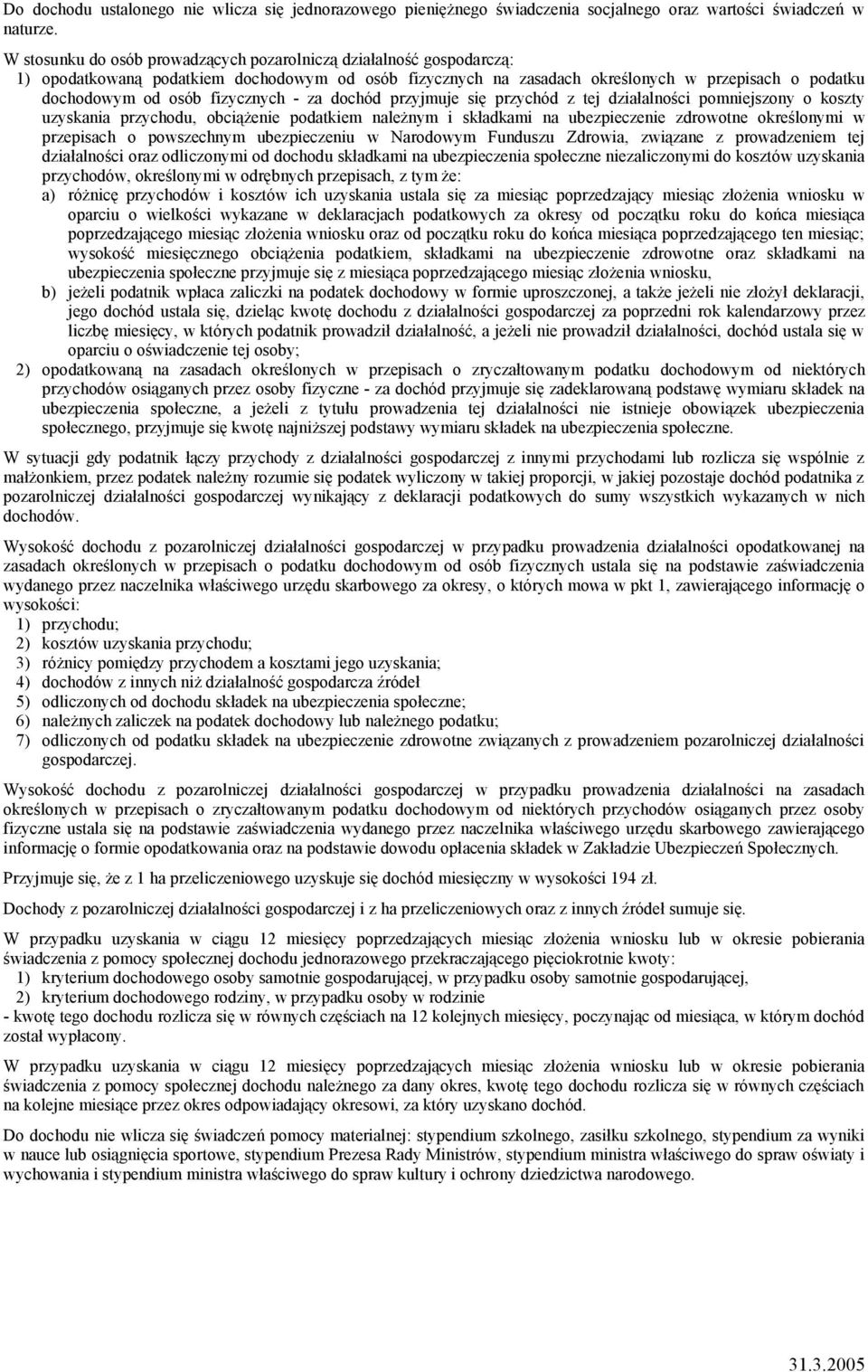 fizycznych - za dochód przyjmuje się przychód z tej działalności pomniejszony o koszty uzyskania przychodu, obciążenie podatkiem należnym i składkami na ubezpieczenie zdrowotne określonymi w