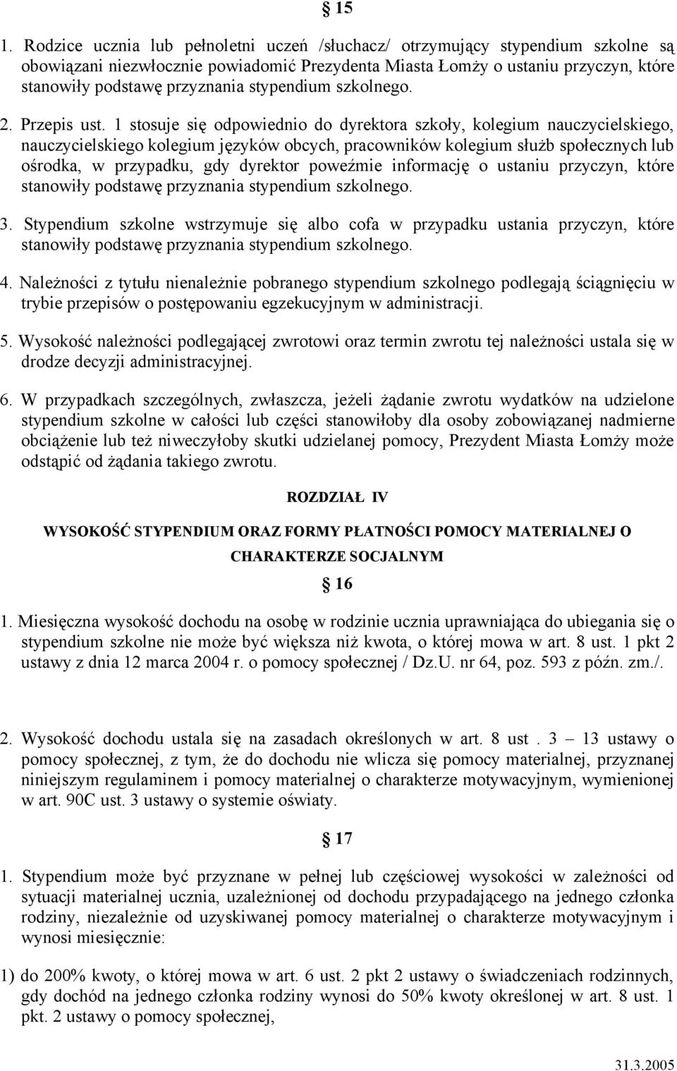 1 stosuje się odpowiednio do dyrektora szkoły, kolegium nauczycielskiego, nauczycielskiego kolegium języków obcych, pracowników kolegium służb społecznych lub ośrodka, w przypadku, gdy dyrektor