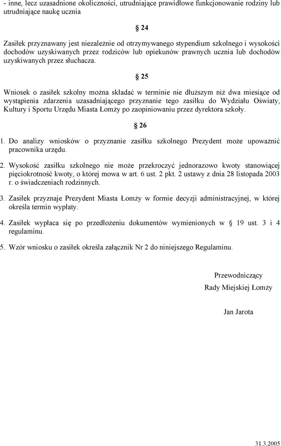 25 Wniosek o zasiłek szkolny można składać w terminie nie dłuższym niż dwa miesiące od wystąpienia zdarzenia uzasadniającego przyznanie tego zasiłku do Wydziału Oświaty, Kultury i Sportu Urzędu