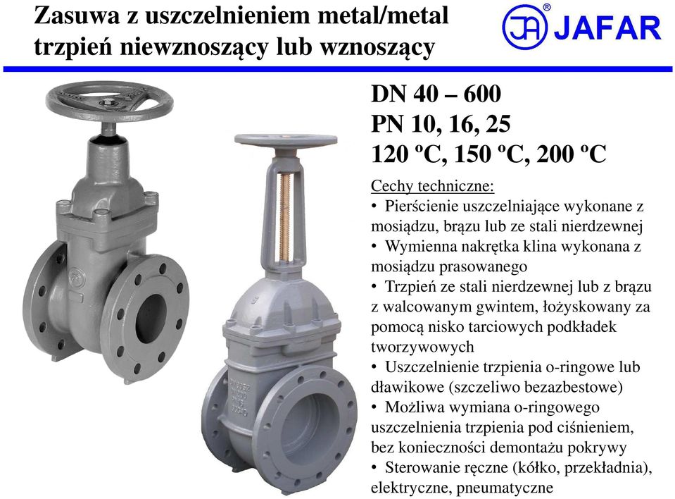 brązu z walcowanym gwintem, łożyskowany za pomocą nisko tarciowych podkładek tworzywowych Uszczelnienie trzpienia o-ringowe lub dławikowe (szczeliwo