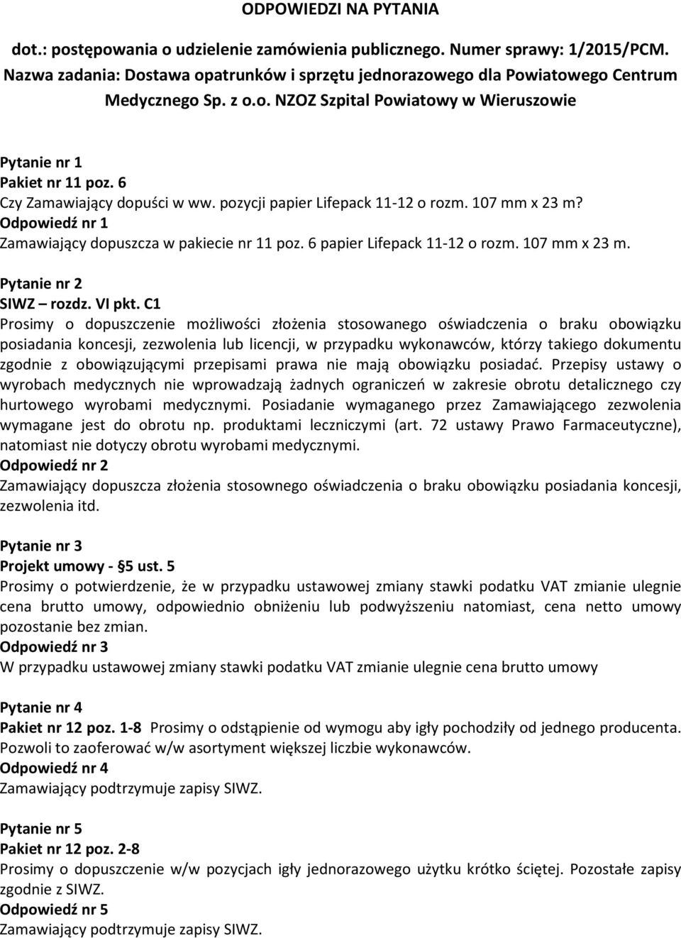 Odpowiedź nr 1 Zamawiający dopuszcza w pakiecie nr 11 poz. 6 papier Lifepack 11-12 o rozm. 107 mm x 23 m. Pytanie nr 2 SIWZ rozdz. VI pkt.