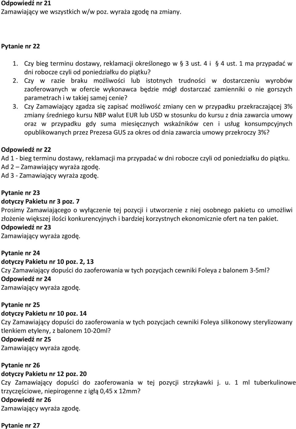 Czy w razie braku możliwości lub istotnych trudności w dostarczeniu wyrobów zaoferowanych w ofercie wykonawca będzie mógł dostarczać zamienniki o nie gorszych parametrach i w takiej samej cenie? 3.