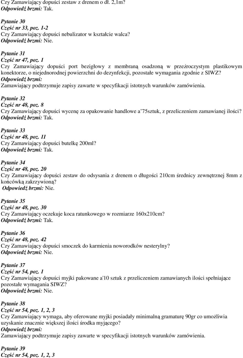 Pytanie 32 Część nr 48, poz. 8 Czy Zamawiający dopuści wycenę za opakowanie handlowe a 75sztuk, z przeliczeniem zamawianej ilości? Pytanie 33 Część nr 48, poz.