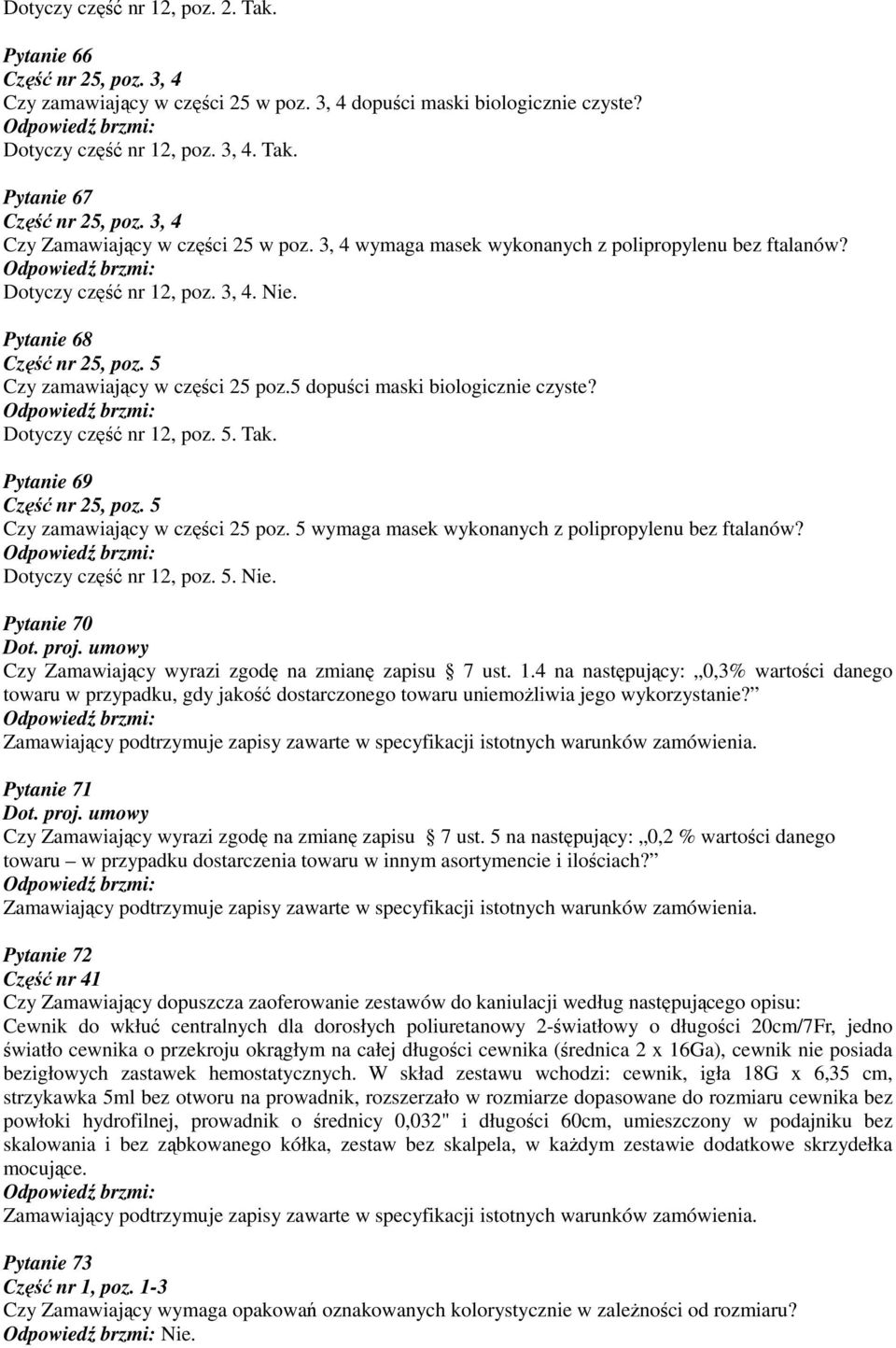 5 dopuści maski biologicznie czyste? Dotyczy część nr 12, poz. 5. Tak. Pytanie 69 Część nr 25, poz. 5 Czy zamawiający w części 25 poz. 5 wymaga masek wykonanych z polipropylenu bez ftalanów?