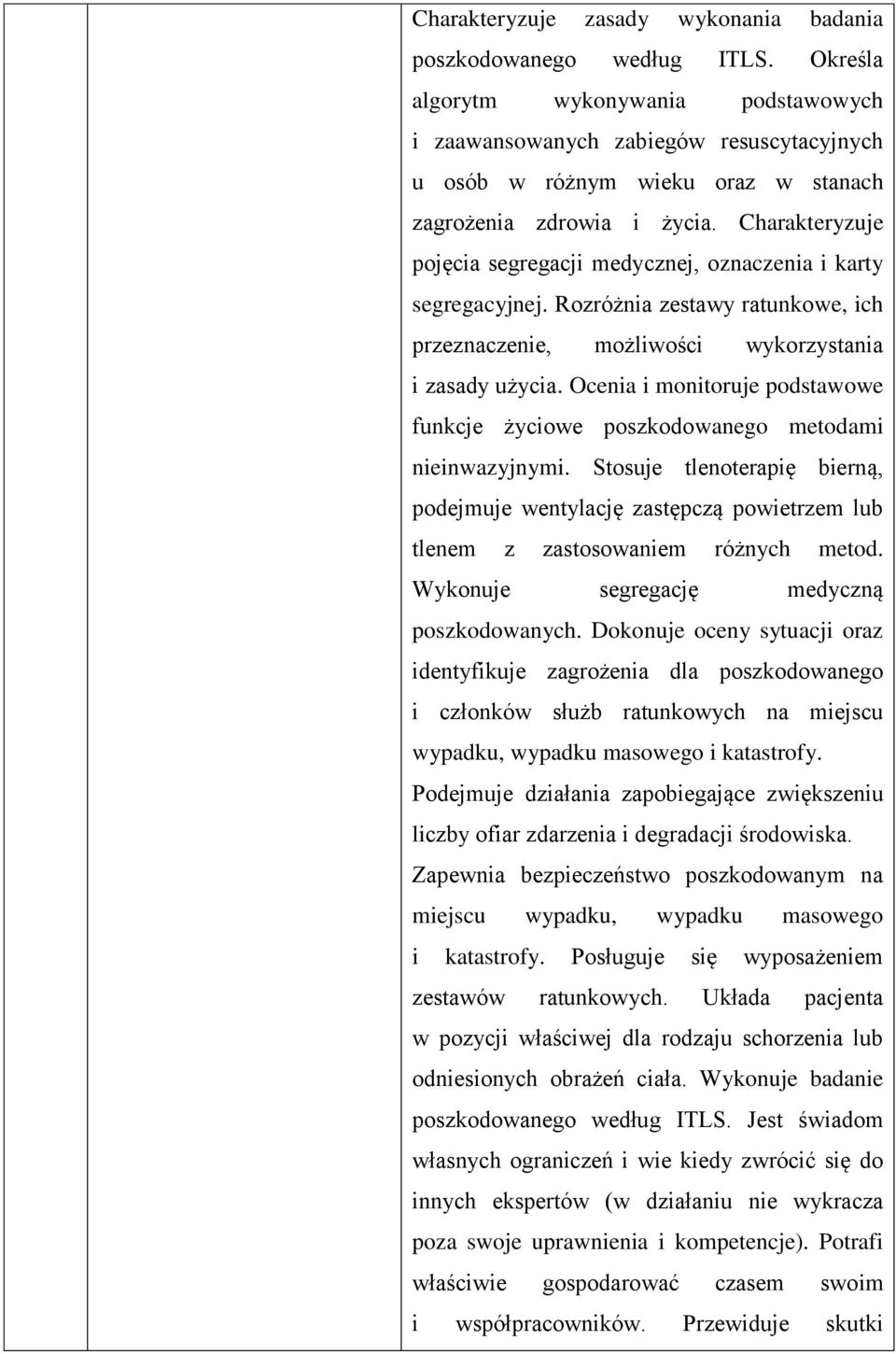 Charakteryzuje pojęcia segregacji medycznej, oznaczenia i karty segregacyjnej. Rozróżnia zestawy ratunkowe, ich przeznaczenie, możliwości wykorzystania i zasady użycia.