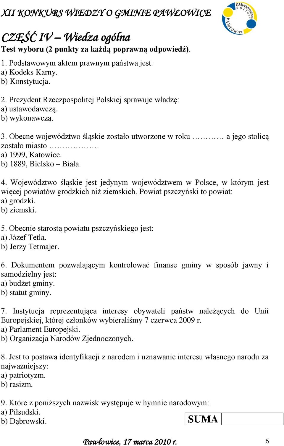 b) 1889, Bielsko Biała. 4. Województwo śląskie jest jedynym województwem w Polsce, w którym jest więcej powiatów grodzkich niż ziemskich. Powiat pszczyński to powiat: a) grodzki. b) ziemski. 5.