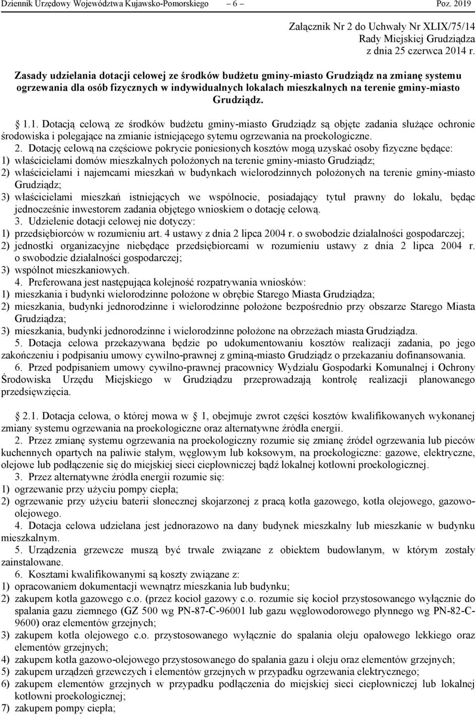 1.1. Dotacją celową ze środków budżetu gminy-miasto Grudziądz są objęte zadania służące ochronie środowiska i polegające na zmianie istniejącego sytemu ogrzewania na proekologiczne. 2.