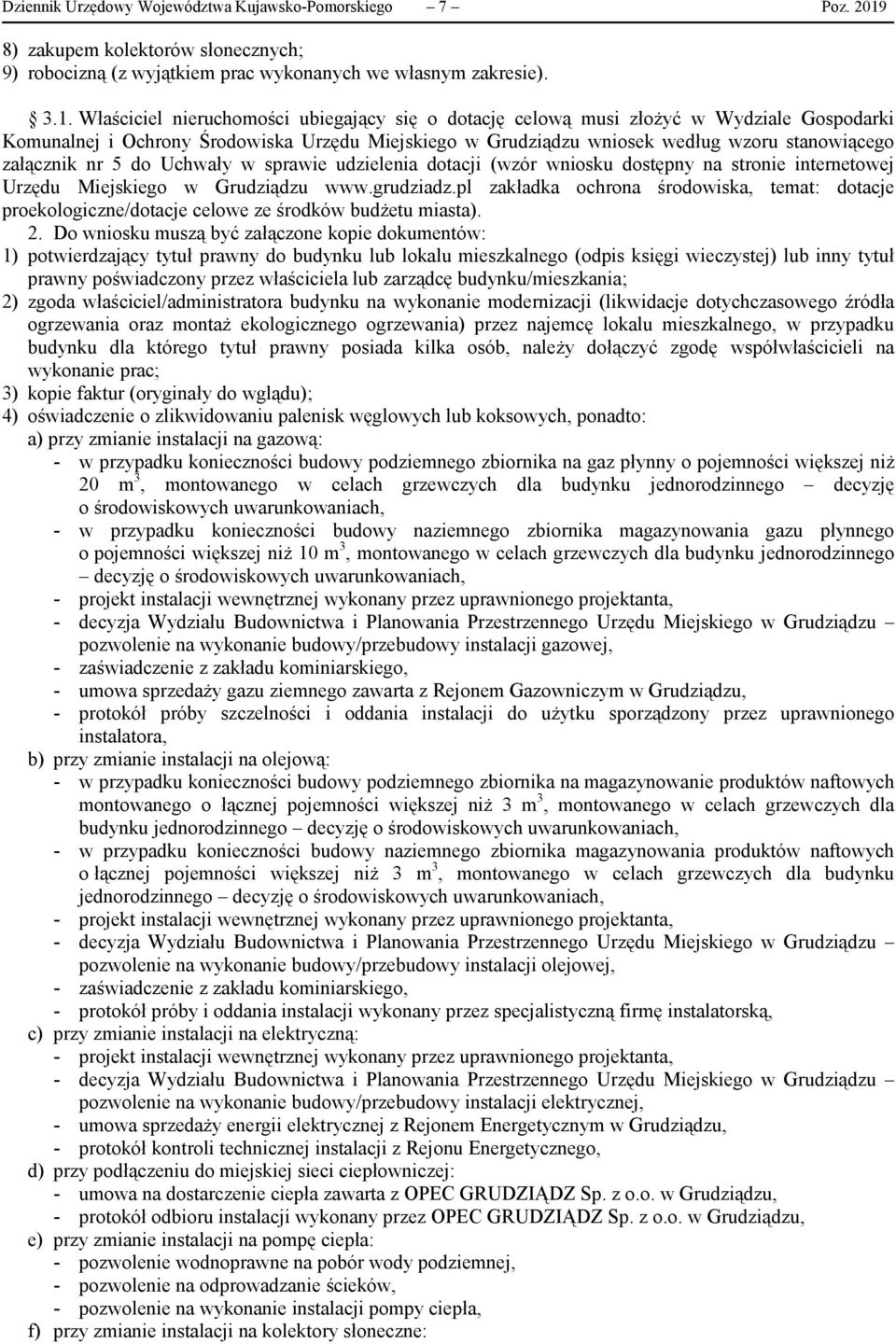 Właściciel nieruchomości ubiegający się o dotację celową musi złożyć w Wydziale Gospodarki Komunalnej i Ochrony Środowiska Urzędu Miejskiego w Grudziądzu wniosek według wzoru stanowiącego załącznik