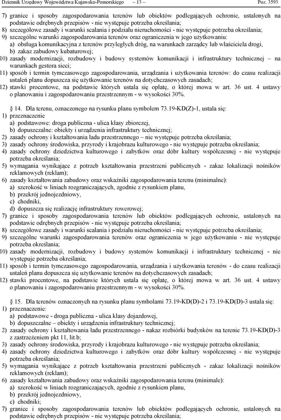 jego użytkowaniu: a) obsługa komunikacyjna z terenów przyległych dróg, na warunkach zarządcy lub właściciela drogi, b) zakaz zabudowy kubaturowej; 10) zasady modernizacji, rozbudowy i budowy systemów