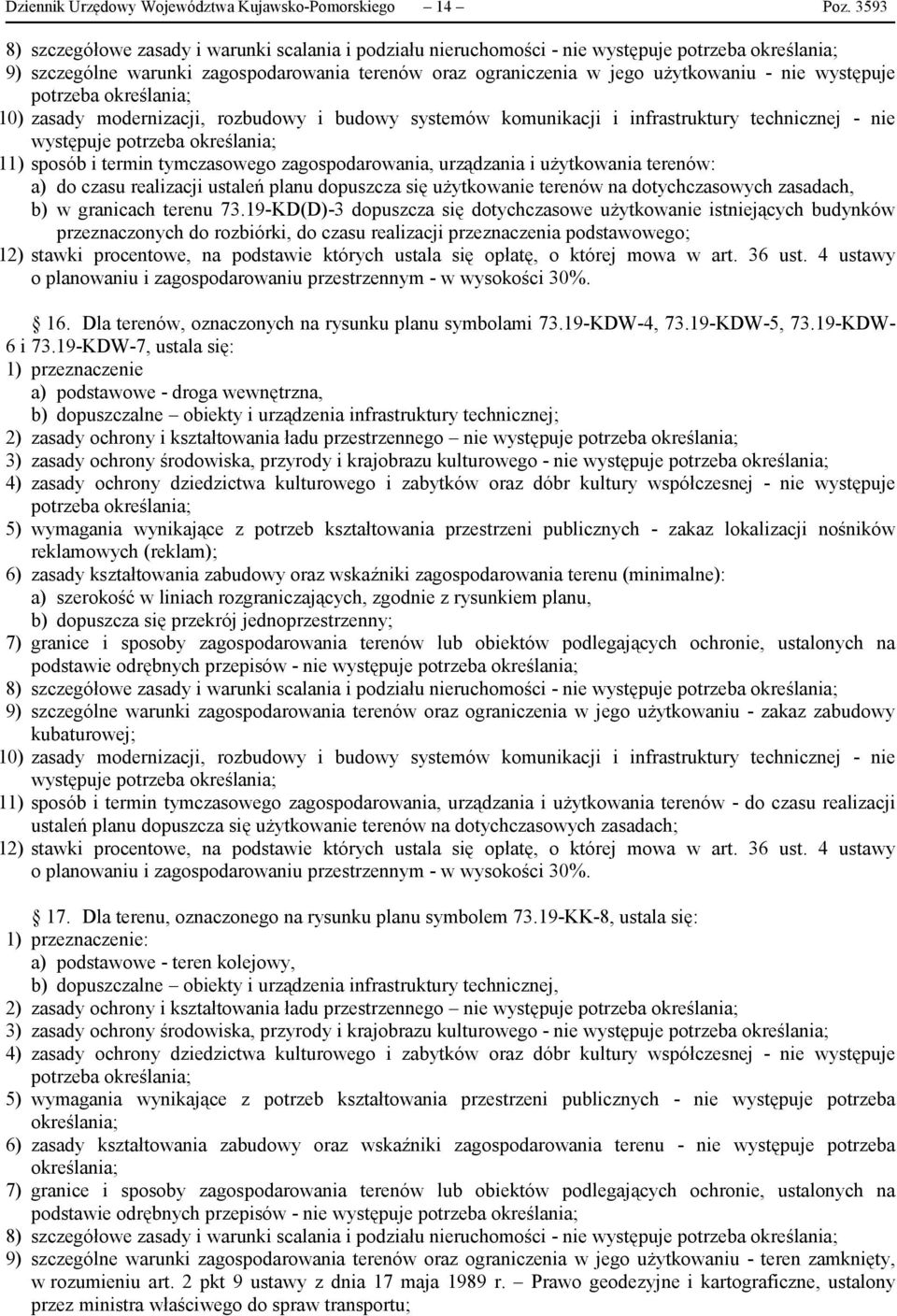 modernizacji, rozbudowy i budowy systemów komunikacji i infrastruktury technicznej - nie występuje 11) sposób i termin tymczasowego zagospodarowania, urządzania i użytkowania terenów: a) do czasu