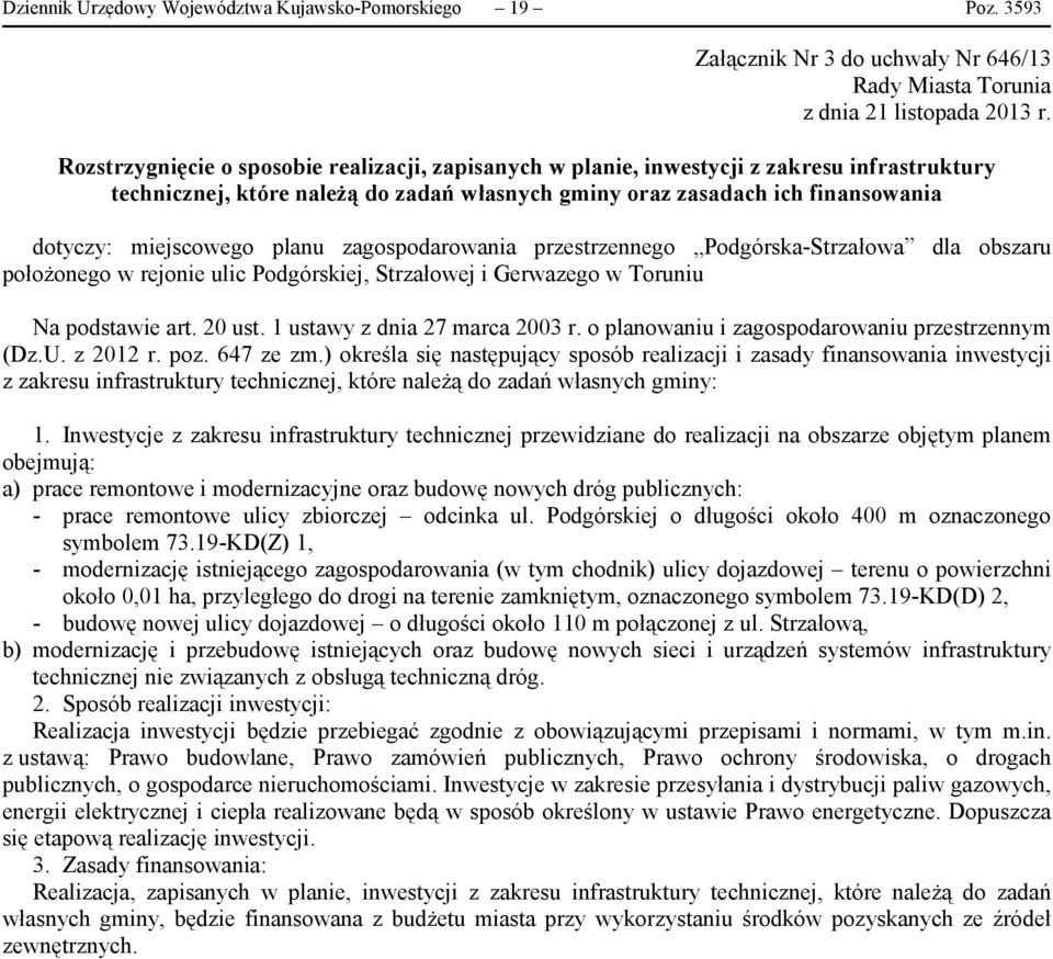 planu zagospodarowania przestrzennego Podgórska-Strzałowa dla obszaru położonego w rejonie ulic Podgórskiej, Strzałowej i Gerwazego w Toruniu Na podstawie art. 20 ust. 1 ustawy z dnia 27 marca 2003 r.