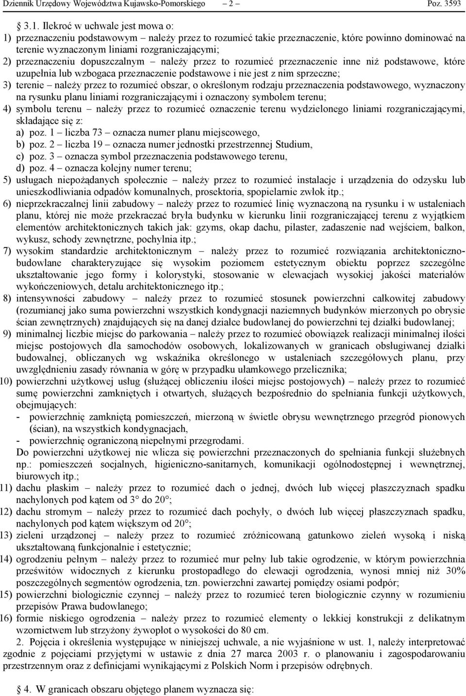 dopuszczalnym należy przez to rozumieć przeznaczenie inne niż podstawowe, które uzupełnia lub wzbogaca przeznaczenie podstawowe i nie jest z nim sprzeczne; 3) terenie należy przez to rozumieć obszar,