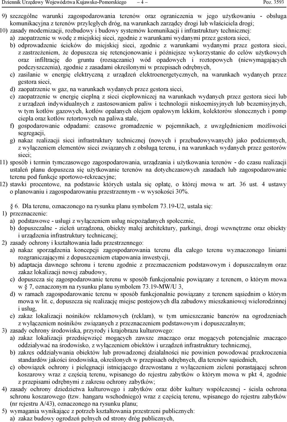 zasady modernizacji, rozbudowy i budowy systemów komunikacji i infrastruktury technicznej: a) zaopatrzenie w wodę z miejskiej sieci, zgodnie z warunkami wydanymi przez gestora sieci, b) odprowadzenie