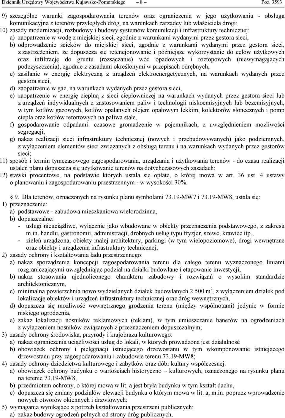 modernizacji, rozbudowy i budowy systemów komunikacji i infrastruktury technicznej: a) zaopatrzenie w wodę z miejskiej sieci, zgodnie z warunkami wydanymi przez gestora sieci, b) odprowadzenie