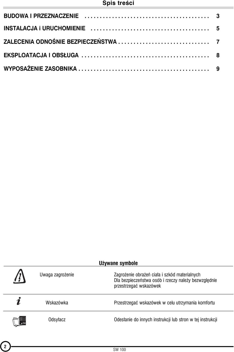 .......................................... 9 Używane symbole Uwaga zagrożenie Zagrożenie obrażeń ciała i szkód materialnych Dla bezpieczeństwa osób i rzeczy