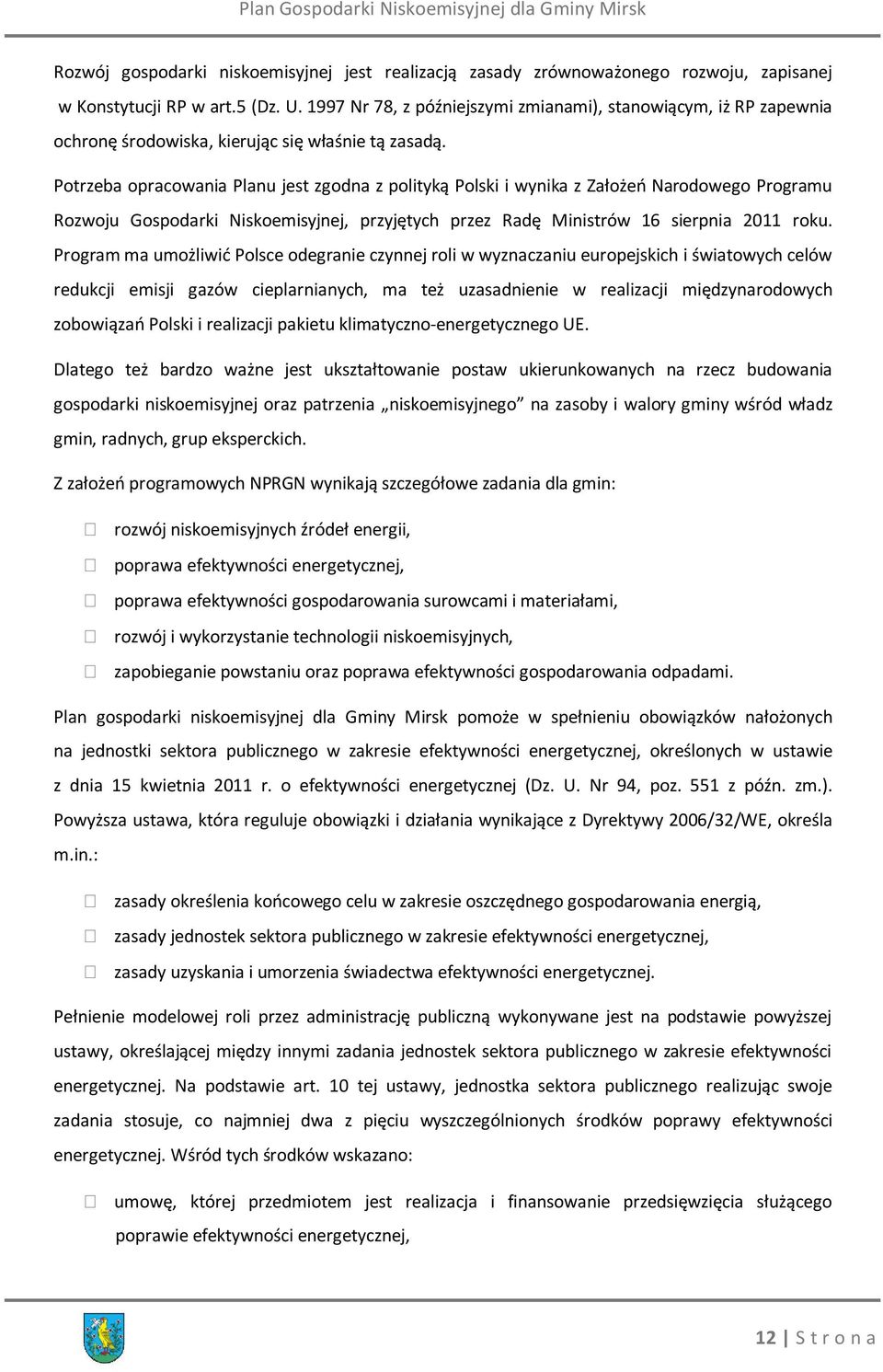 Potrzeba opracowania Planu jest zgodna z polityką Polski i wynika z Założeń Narodowego Programu Rozwoju Gospodarki Niskoemisyjnej, przyjętych przez Radę Ministrów 16 sierpnia 2011 roku.