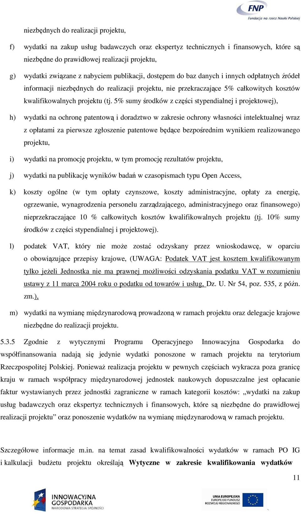 5% sumy środków z części stypendialnej i projektowej), h) wydatki na ochronę patentową i doradztwo w zakresie ochrony własności intelektualnej wraz z opłatami za pierwsze zgłoszenie patentowe będące