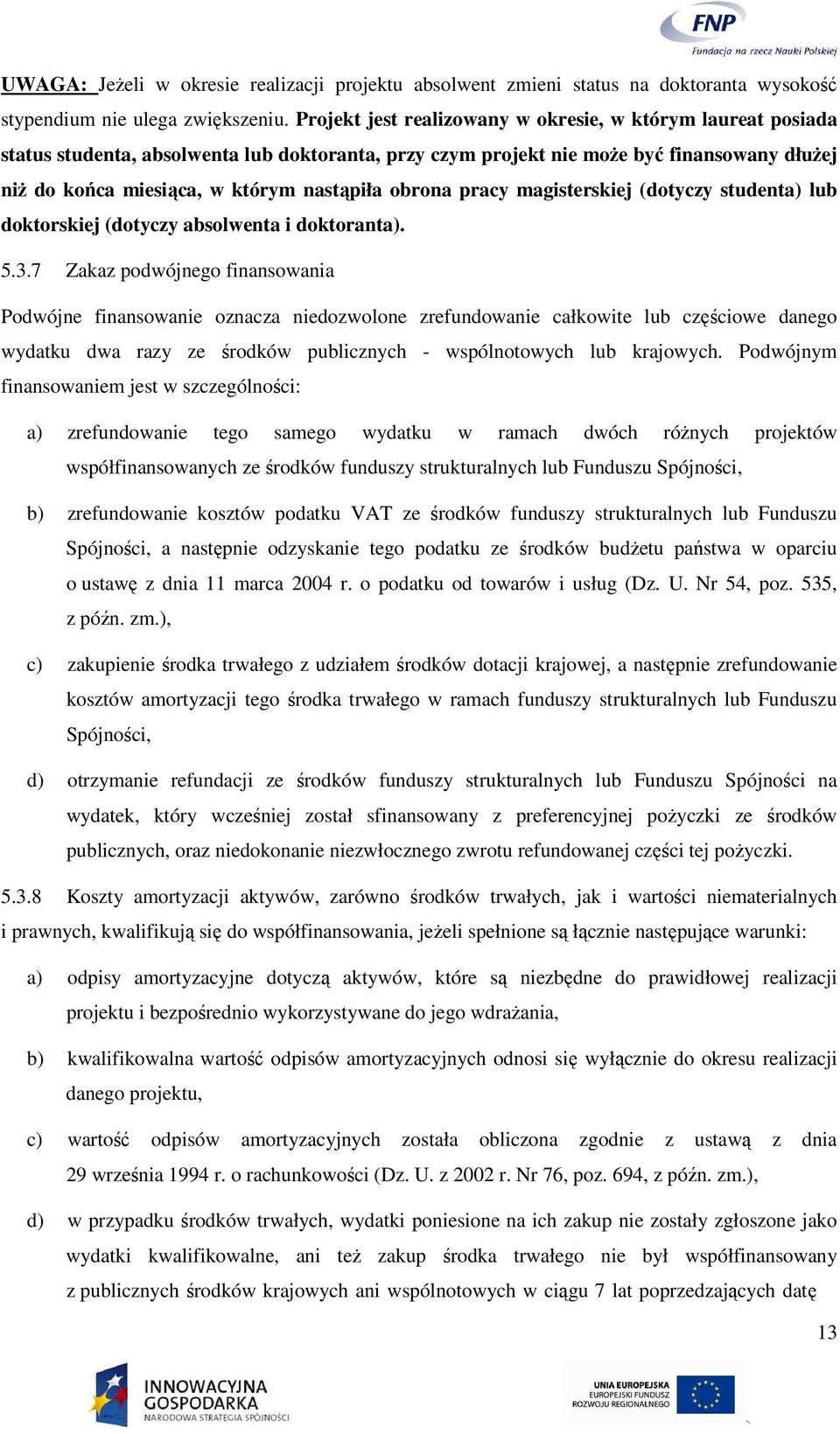 obrona pracy magisterskiej (dotyczy studenta) lub doktorskiej (dotyczy absolwenta i doktoranta). 5.3.