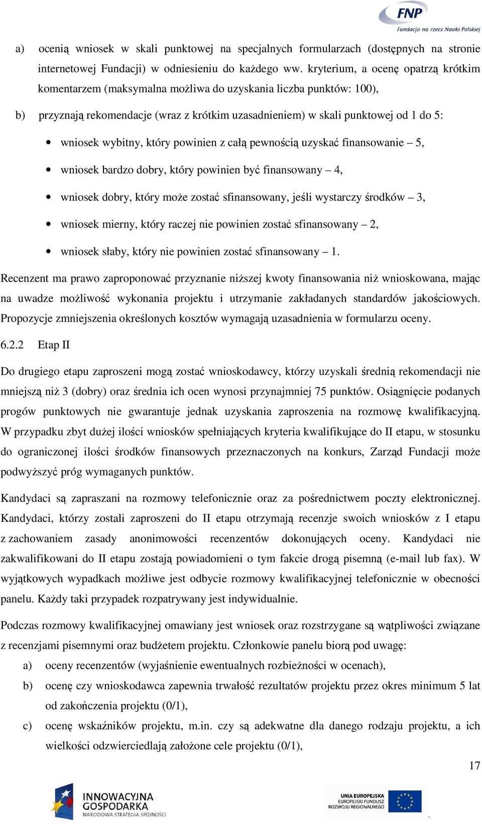 wybitny, który powinien z całą pewnością uzyskać finansowanie 5, wniosek bardzo dobry, który powinien być finansowany 4, wniosek dobry, który moŝe zostać sfinansowany, jeśli wystarczy środków 3,