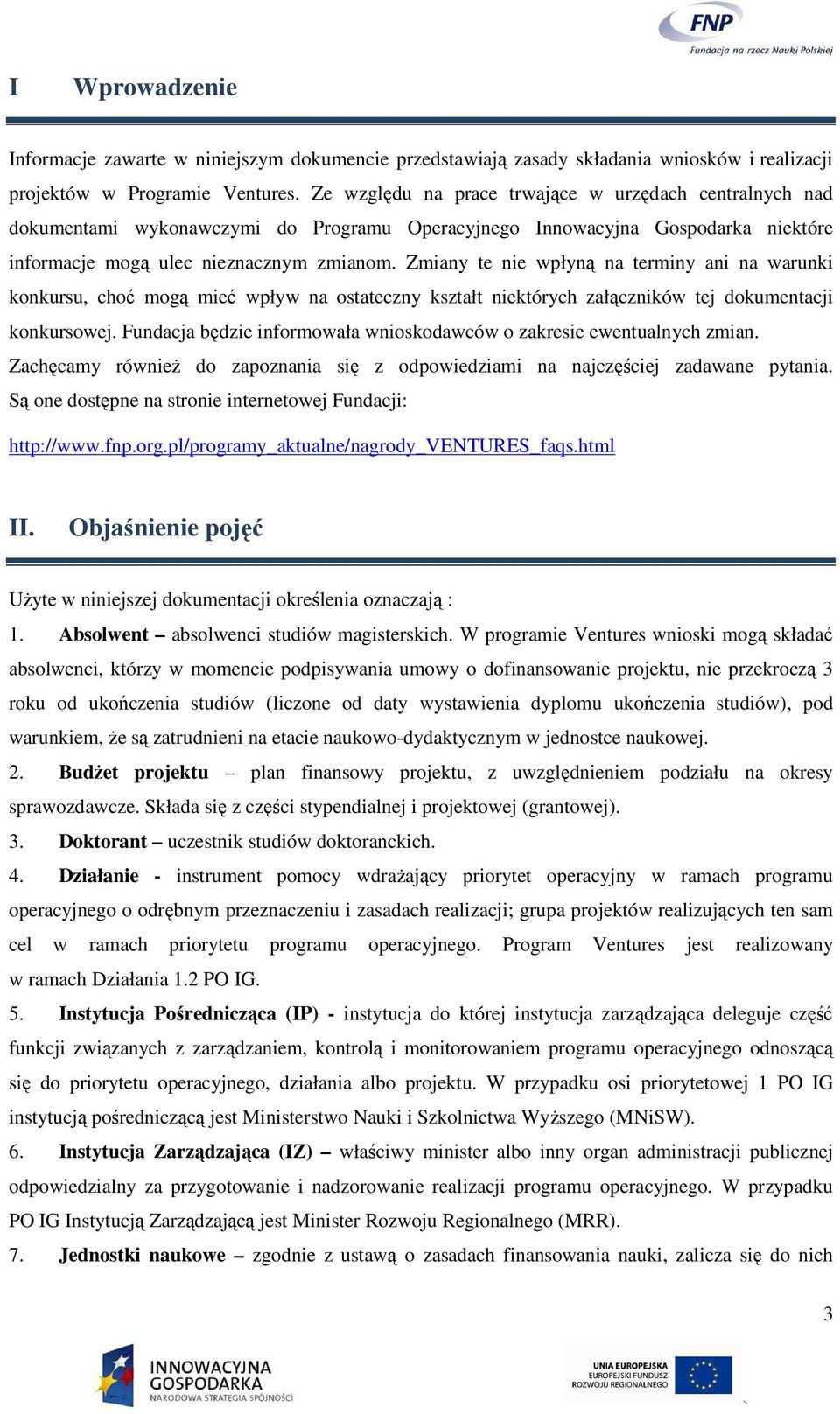 Zmiany te nie wpłyną na terminy ani na warunki konkursu, choć mogą mieć wpływ na ostateczny kształt niektórych załączników tej dokumentacji konkursowej.