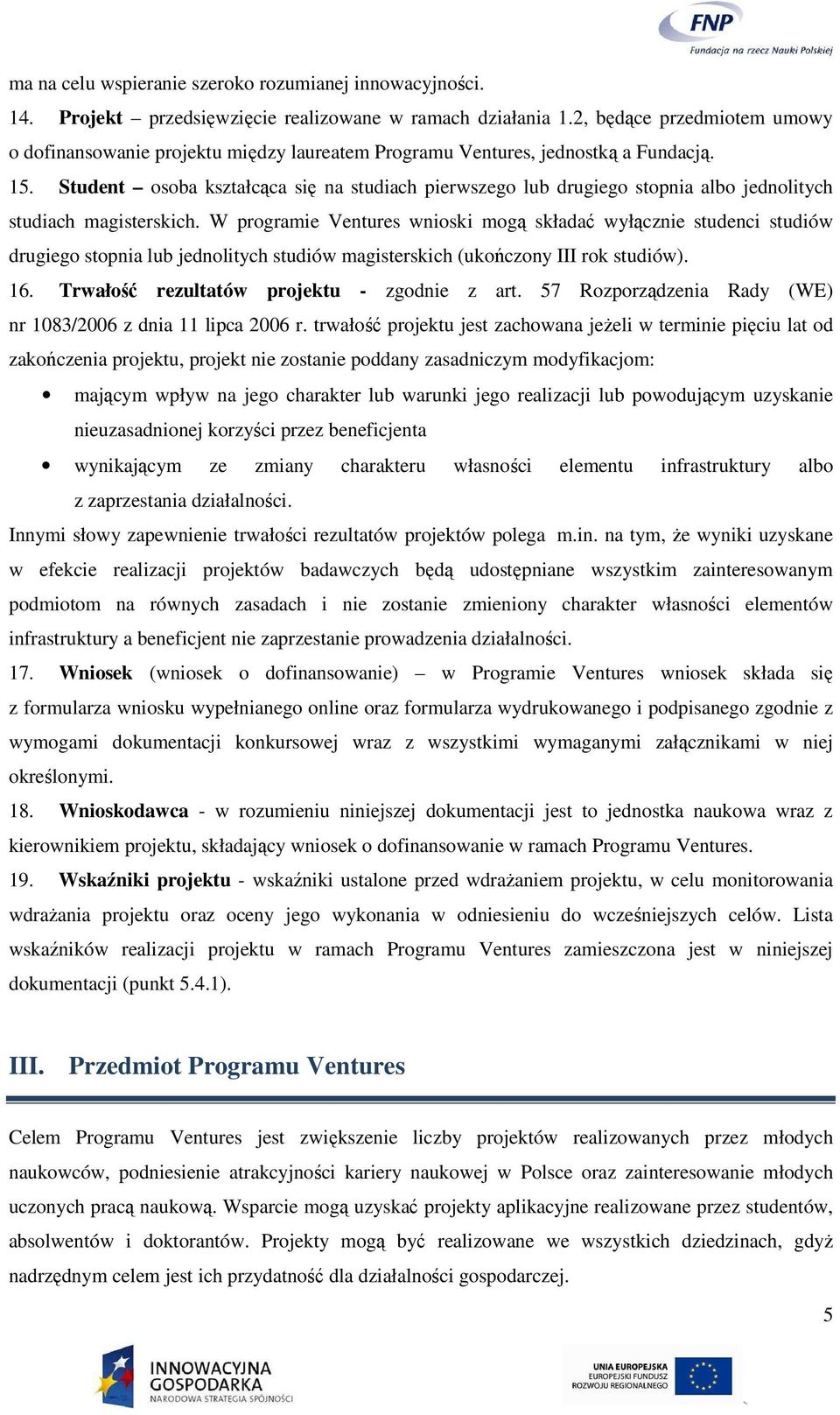 Student osoba kształcąca się na studiach pierwszego lub drugiego stopnia albo jednolitych studiach magisterskich.