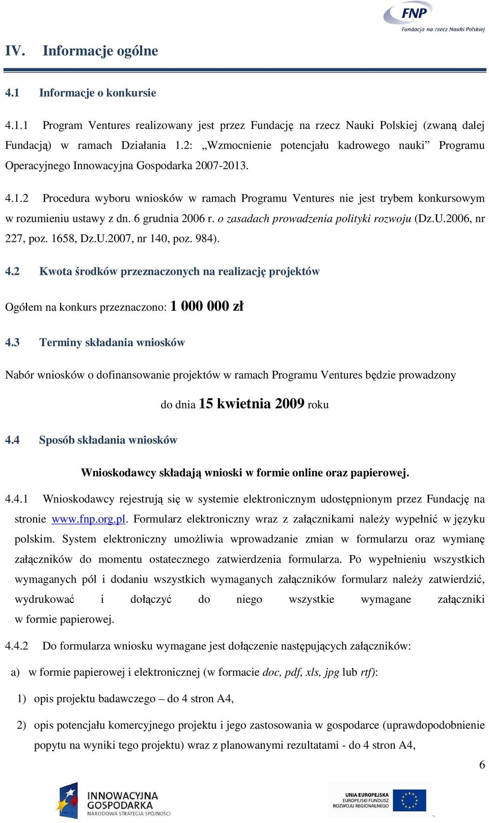 . 4.1.2 Procedura wyboru wniosków w ramach Programu Ventures nie jest trybem konkursowym w rozumieniu ustawy z dn. 6 grudnia 2006 r. o zasadach prowadzenia polityki rozwoju (Dz.U.2006, nr 227, poz.