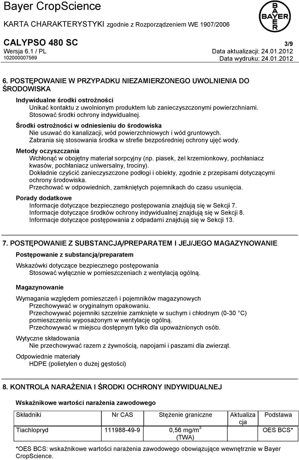 Zabrania się stosowania środka w strefie bezpośredniej ochrony ujęć wody. Metody oczyszczania Wchłonąć w obojętny materiał sorpcyjny (np.