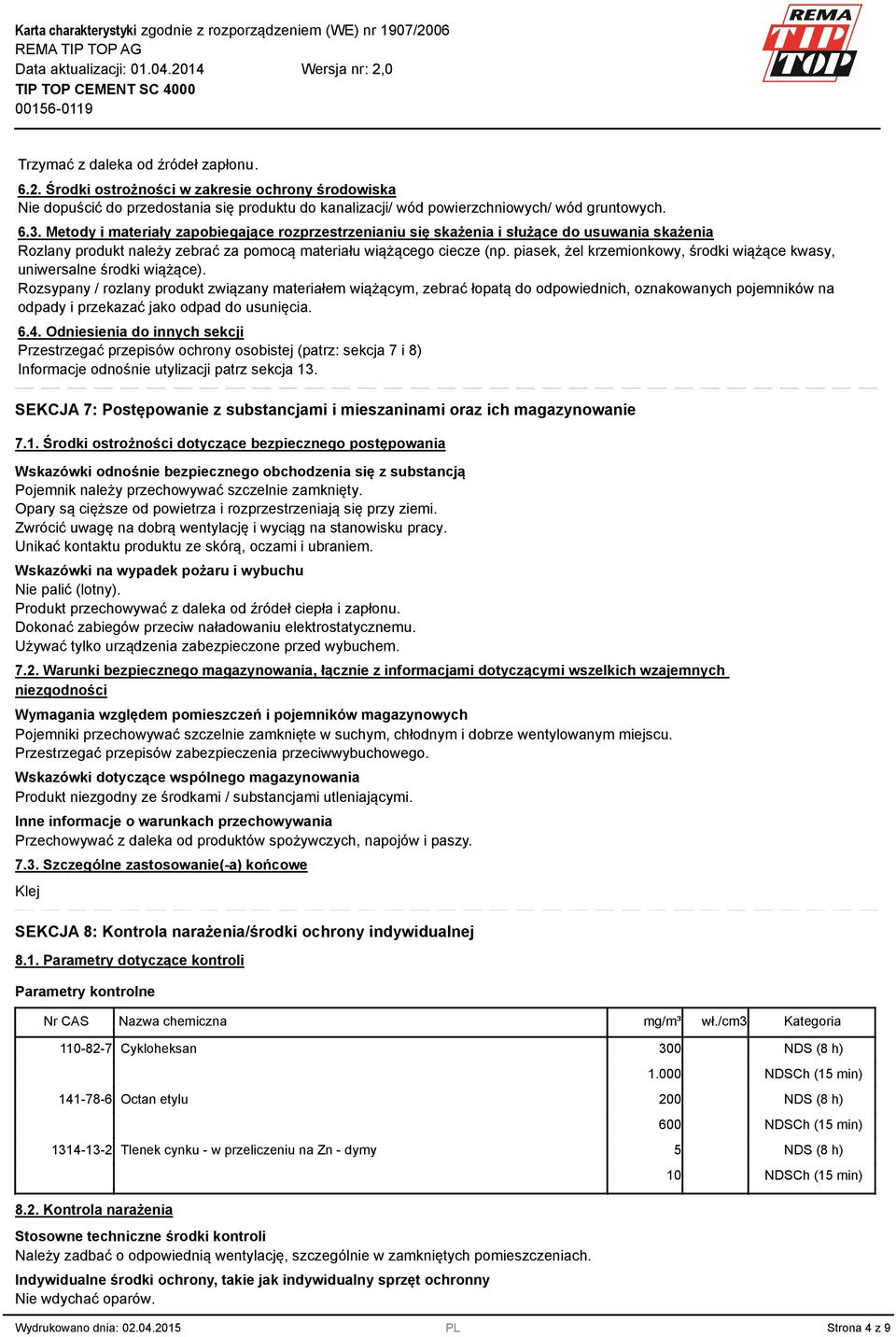 . Metody i materiały zapobiegające rozprzestrzenianiu się skażenia i służące do usuwania skażenia Rozlany produkt należy zebrać za pomocą materiału wiążącego ciecze (np.