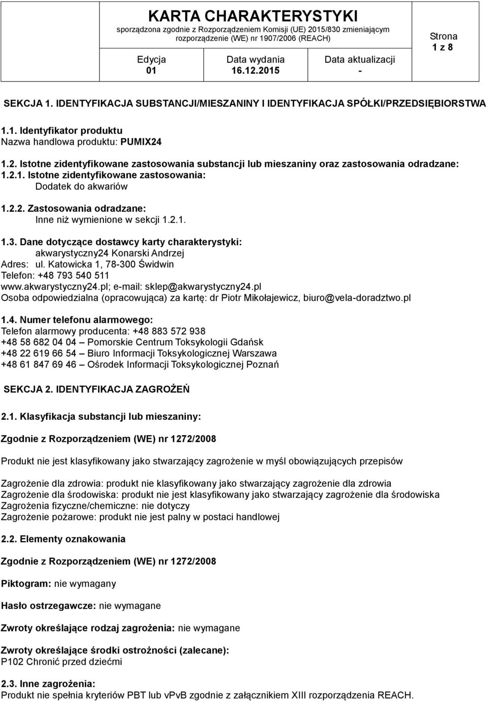 2.1. 1.3. Dane dotyczące dostawcy karty charakterystyki: akwarystyczny24 Konarski Andrzej Adres: ul. Katowicka 1, 78300 Świdwin Telefon: +48 793 540 511 www.akwarystyczny24.pl; email: sklep@akwarystyczny24.