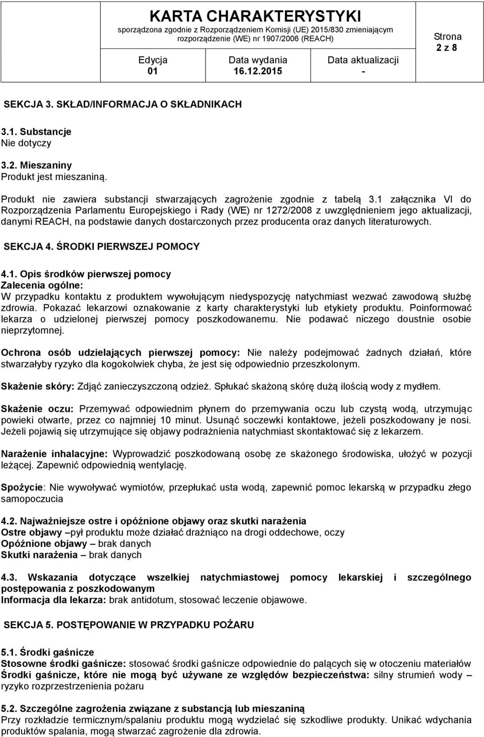 1 załącznika VI do Rozporządzenia Parlamentu Europejskiego i Rady (WE) nr 1272/2008 z uwzględnieniem jego aktualizacji, danymi REACH, na podstawie danych dostarczonych przez producenta oraz danych