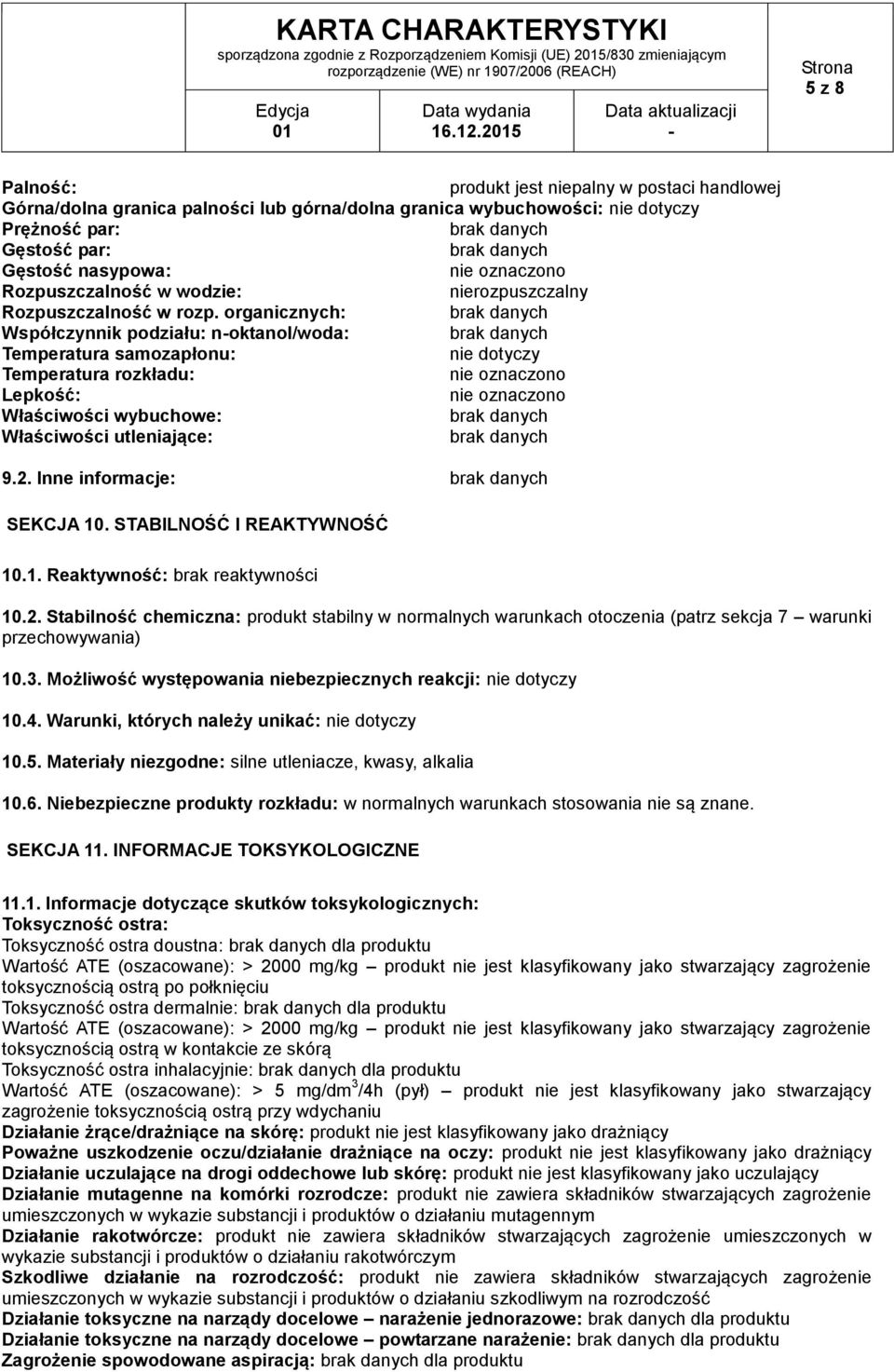 organicznych: Współczynnik podziału: noktanol/woda: Temperatura samozapłonu: nie dotyczy Temperatura rozkładu: Lepkość: Właściwości wybuchowe: Właściwości utleniające: 9.2. Inne informacje: SEKCJA 10.