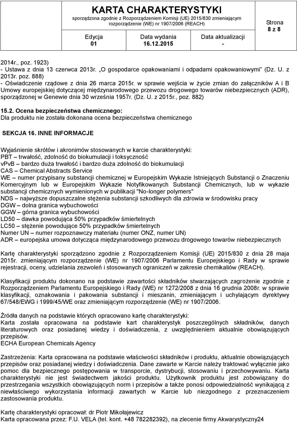 (Dz. U. z 25r., poz. 882) 15.2. Ocena bezpieczeństwa chemicznego: Dla produktu nie została dokonana ocena bezpieczeństwa chemicznego SEKCJA 16.