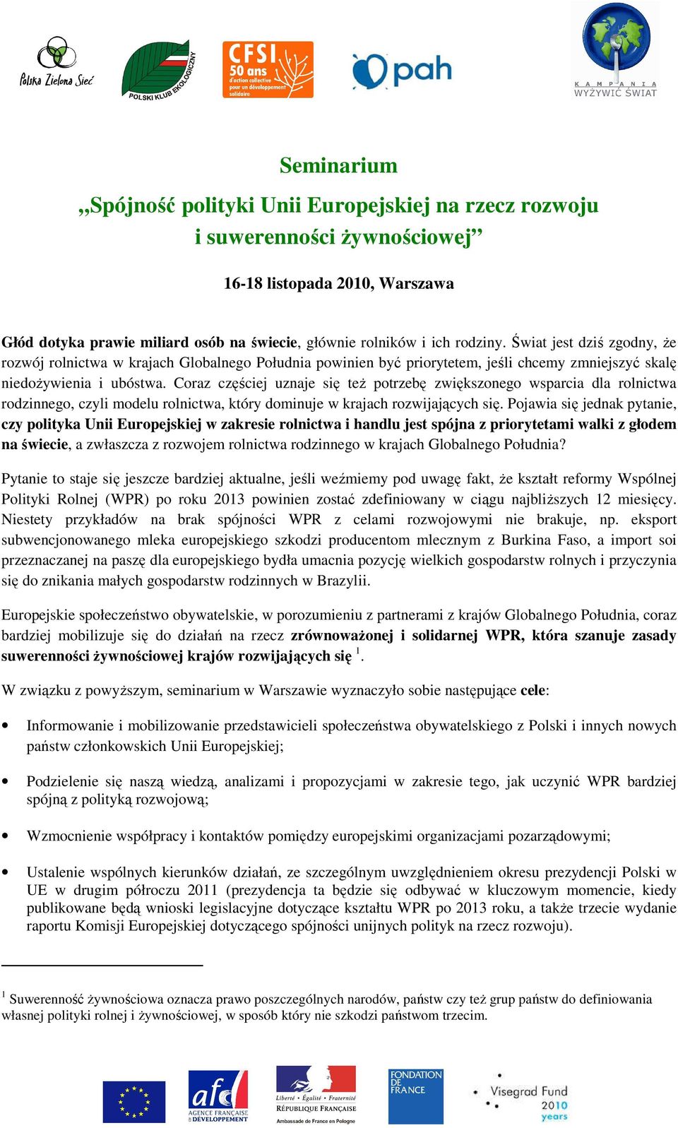 Coraz częściej uznaje się teŝ potrzebę zwiększonego wsparcia dla rolnictwa rodzinnego, czyli modelu rolnictwa, który dominuje w krajach rozwijających się.