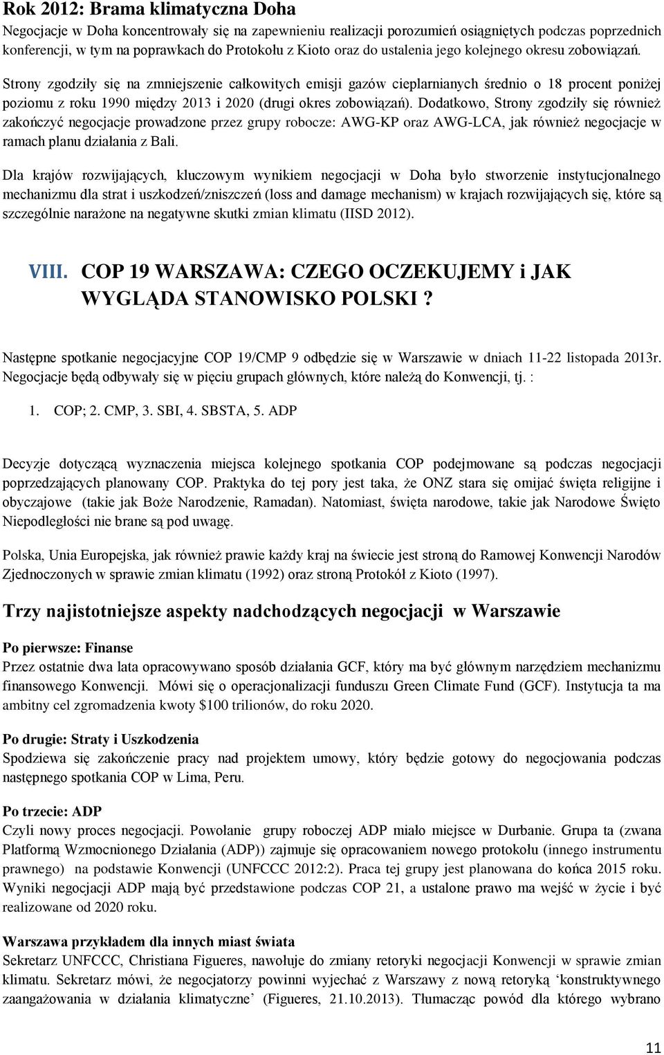 Strony zgodziły się na zmniejszenie całkowitych emisji gazów cieplarnianych średnio o 18 procent poniżej poziomu z roku 1990 między 2013 i 2020 (drugi okres zobowiązań).