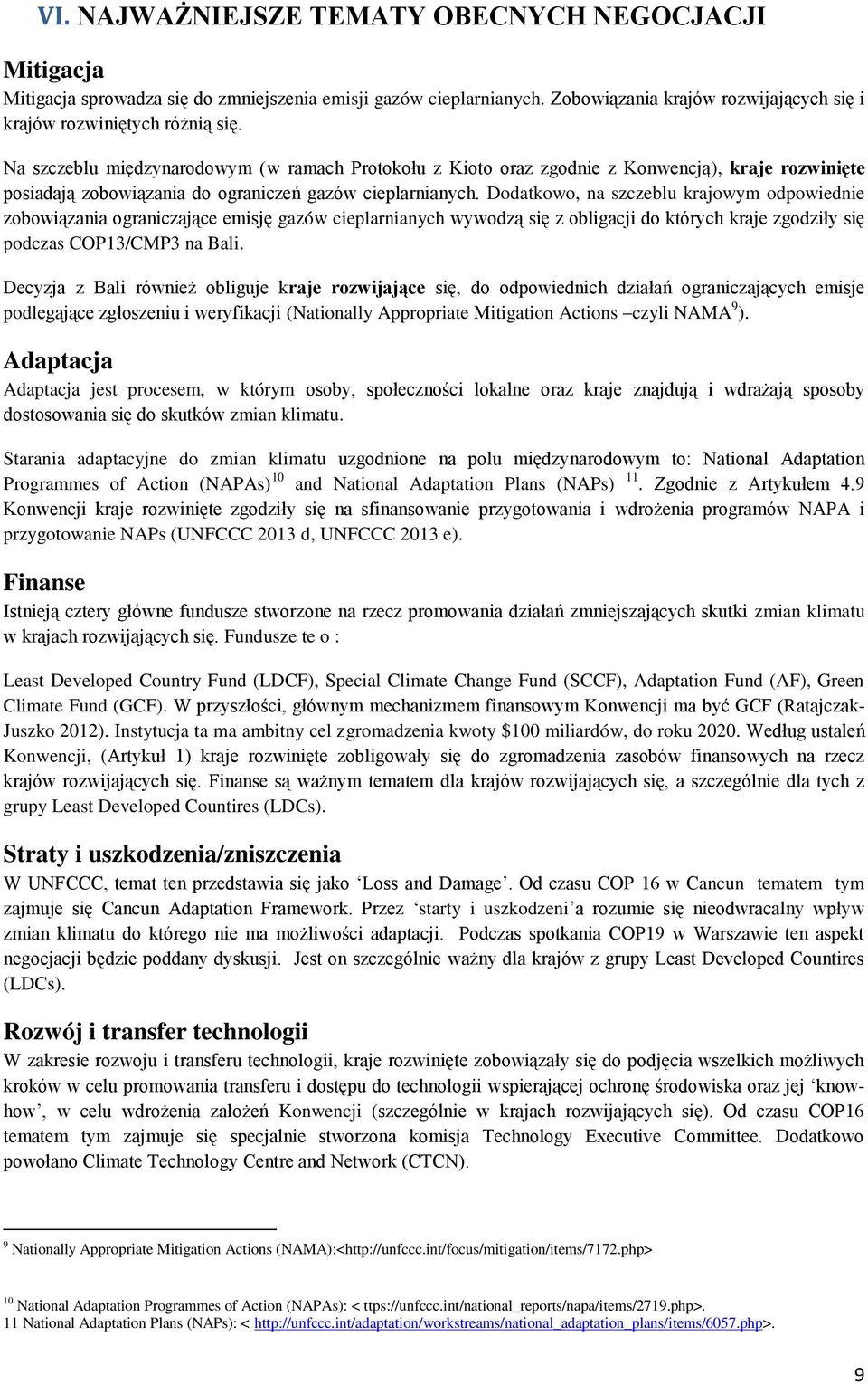 Dodatkowo, na szczeblu krajowym odpowiednie zobowiązania ograniczające emisję gazów cieplarnianych wywodzą się z obligacji do których kraje zgodziły się podczas COP13/CMP3 na Bali.